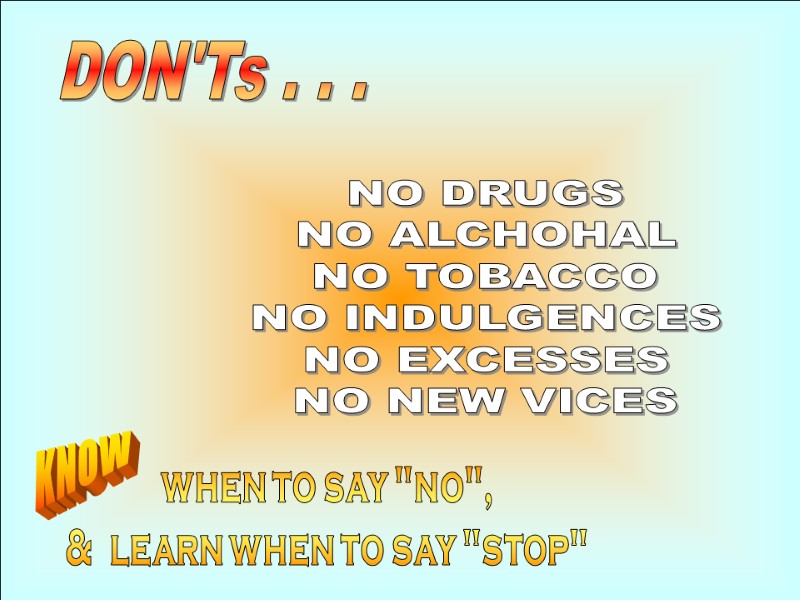 8-Dec-17 34 DON'Ts . . . NO DRUGS NO ALCHOHAL NO TOBACCO NO INDULGENCES